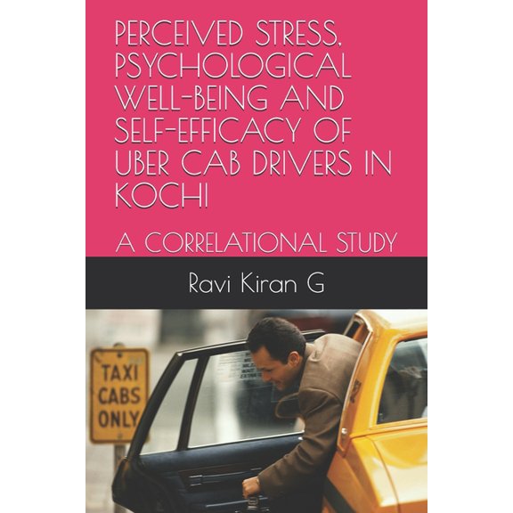 Perceived Stress, Psychological Well-Being and Self-Efficacy of Uber Cab Drivers in Kochi: A Correlational Study (Paperback)