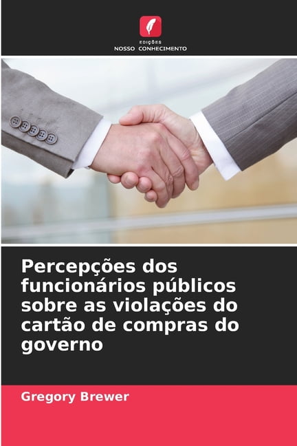 PercepÃ§Ãµes dos funcionÃ¡rios pÃºblicos sobre as violaÃ§Ãµes do cartÃ£o de compras do governo, (Paperback)