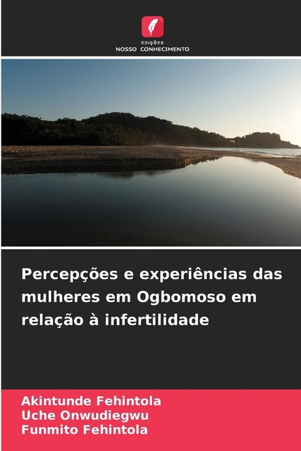 PercepÃ§Ãµes e experiÃªncias das mulheres em Ogbomoso em relaÃ§Ã£o Ã  infertilidade, (Paperback)