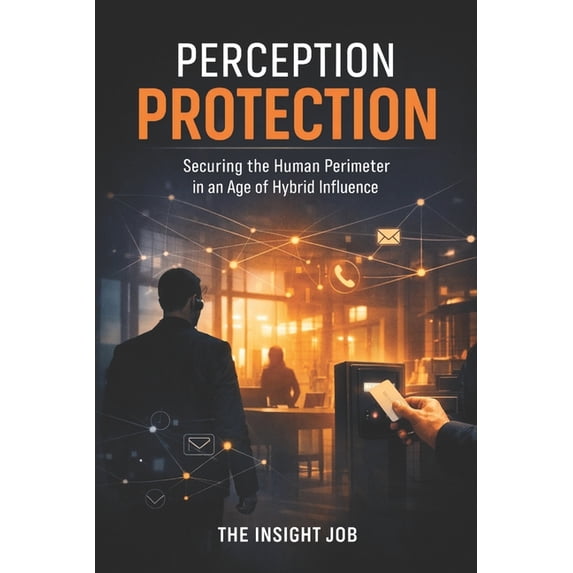 Perception Protection: Securing the Human Perimeter in an Age of Hybrid ...