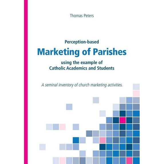 Perception-based Marketing of Parishes using the example of Catholic Academics and Students: A seminal inventory of chur, (Paperback)