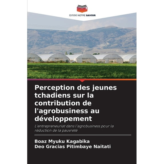 Perception des jeunes tchadiens sur la contribution de l'agrobusiness au développement (Paperback)