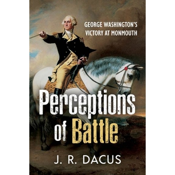 Pre-Owned Perceptions of Battle: George Washington's Victory at Monmouth (Hardcover) 195504127X 9781955041270