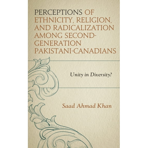 Perceptions of Ethnicity, Religion, and Radicalization Among Second-Generation Pakistani-Canadians: Unity in Diversity?, (Hardcover)