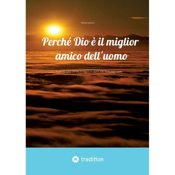 Perché Dio è il miglior amico dell'uomo: ... e perché tutto ciò che lo nega è in realtà solo fumo negli occhi, (Paperback)