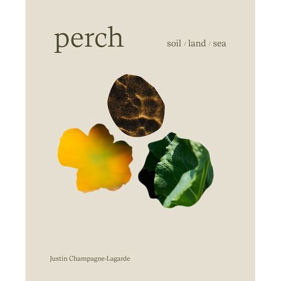 Perch: Soil / Land / Sea A Cookbook