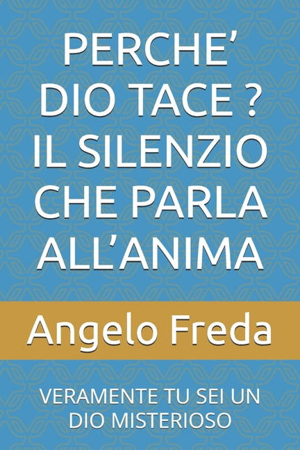 Perche' Dio Tace ? Il Silenzio Che Parla All'anima: Veramente Tu SEI Un Dio Misterioso, (Paperback)