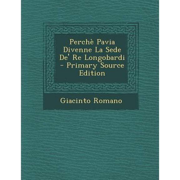 Perche Pavia Divenne La Sede de' Re Longobardi Paperback Edition - Primary Source