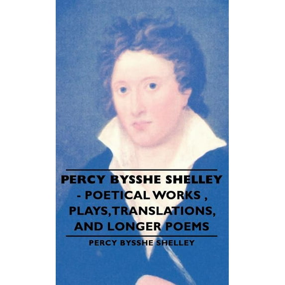 Percy Bysshe Shelley - Poetical Works, Plays, Translations, and Longer Poems, (Hardcover)