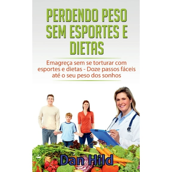 Perdendo peso sem esportes e dietas: Emagrea sem se torturar com esportes e dietas - Doze passos fceis at o seu peso , (Paperback)