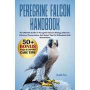 Peregrine Falcon Handbook The Ultimate Guide To Peregrine Falcons Biology, Behavior, Falconry, Conservation, And Exper, Paperback