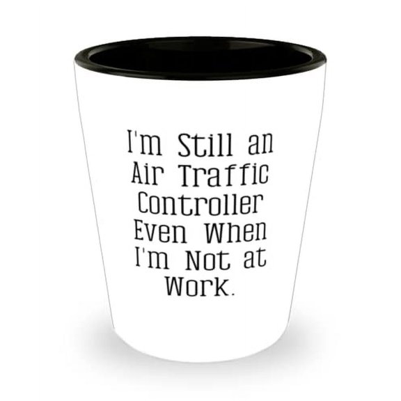 Perfect Air traffic controller Gifts, I'm Still an Air Traffic Controller, Unique Idea Shot Glass For Colleagues From Colleagues, Air traffic controller gift ideas, Unique air traffic controller