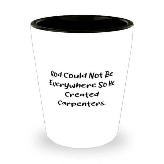 Perfect Carpenter Shot Glass, God Could Not Be Everywhere So He Created, Present For Coworkers, Brilliant Gifts From Team Leader, Carpenter birthday present, Carpenter gift ideas, Unique gifts for