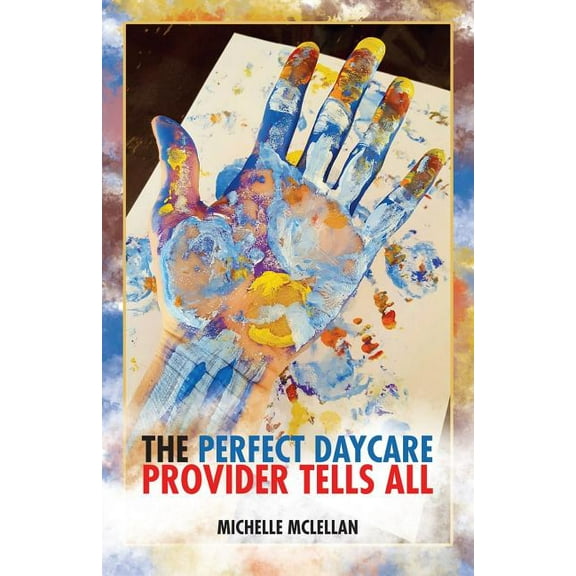 The Perfect Daycare Provider Tells All (Paperback)