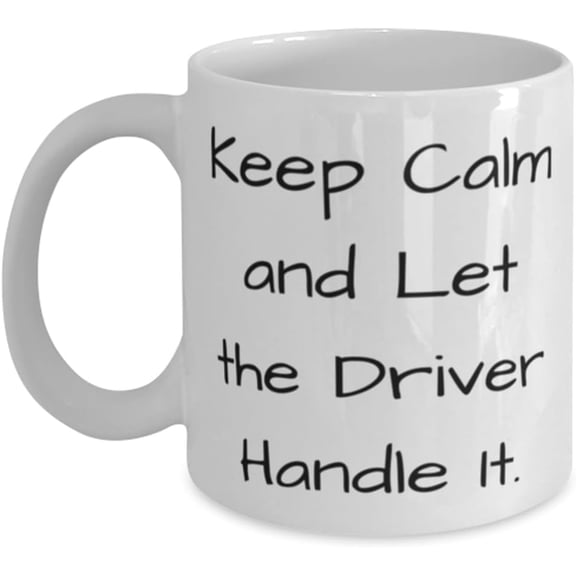Perfect Driver Gifts, Keep Calm and Let the Driver Handle It, Cute Birthday 11oz 11oz Mug For Men Women, Cup From Coworkers, Funny mug, 11oz mug, Gift mug