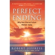Perfect Ending Why Your Eternal Future Matters Today