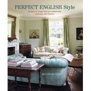 Perfect English Perfect English Style Creating Rooms That Are Comfortable, Pleasing and Timeless, Hardcover