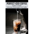 thumbnail image 1 of Perfect Iced Coffee: Guide To Make Delicious Homemade Iced Coffee: What Is The Best Iced Coffee Flavor? (Paperback), 1 of 1