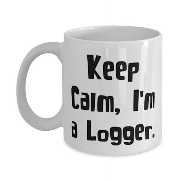 Perfect Logger 11oz Mug, Keep Calm, I'm a Logger, Cute Cup For Coworkers From Coworkers, Logger gifts, Personalized logger gifts, Gifts for loggers, Unique logger gifts, Fun logger gifts