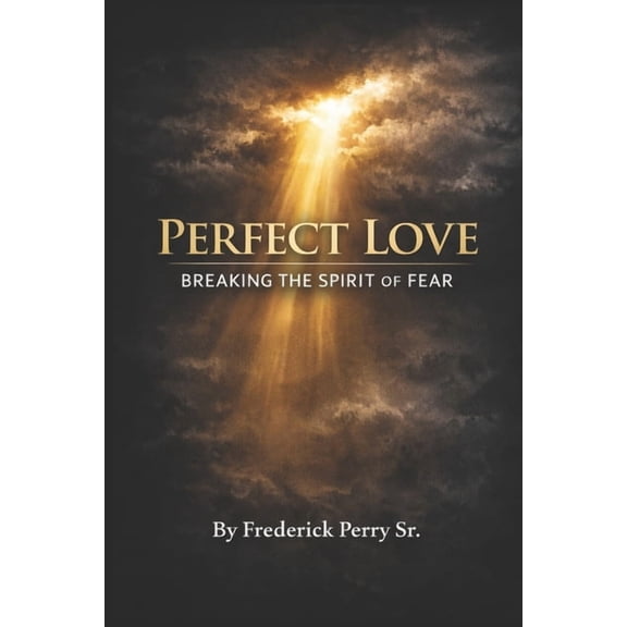 Perfect Love: Breaking the Spirit of Fear, (Paperback)