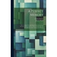thumbnail image 1 of A Perfect Memory; How to Attain It. Comprising the Practical Points of Numerous Memory Systems; With Valuable Hints for Strengthening and Confirming the Memory (Hardcover), 1 of 1
