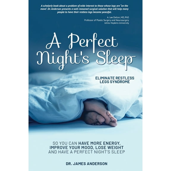 A Perfect Night's Sleep- Eliminate Restless Legs Syndrome: So You Can Have More Energy, Improve Your Mood, Lose Weight, and Have a Perfect Night's Sle
