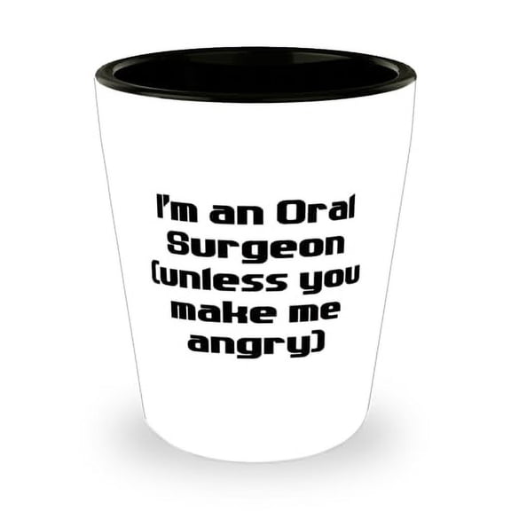 Perfect Oral surgeon Shot Glass, I'm an Oral Surgeon (unless you make me angry), Present For Men Women, New Gifts From Boss, Toothbrush, Dental floss, Toothpaste, Mouthwash, Teeth whitening kit,