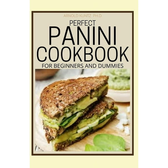 Perfect Panini Cookbook for Beginners and Dummies: 60+ Classic Recipes in a Panini Cookbook, (Paperback)