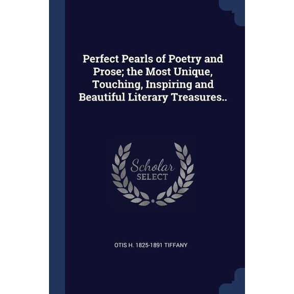 Perfect Pearls of Poetry and Prose; the Most Unique, Touching, Inspiring and Beautiful Literary Treasures.. (Paperback)