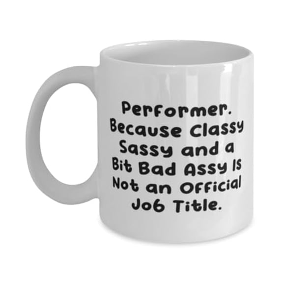 Perfect Performer Gifts, Performer. Because Classy Sassy and a Bit Bad Assy, Birthday 11oz Mug For Performer from Coworkers