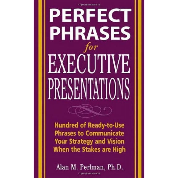 Pre-Owned Perfect Phrases for Executive Presentations: Hundreds of Ready-to-Use Phrases to Use to Communicate Your Strategy and Vision When the Stakes Are High (Perfect Phrases Series), 9780071467636