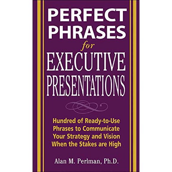 Pre-Owned Perfect Phrases for Executive Presentations: Hundreds of Ready-To-Use Phrases to Use to Communicate Your Strategy and Vision When the Stakes Are High 9780071467636