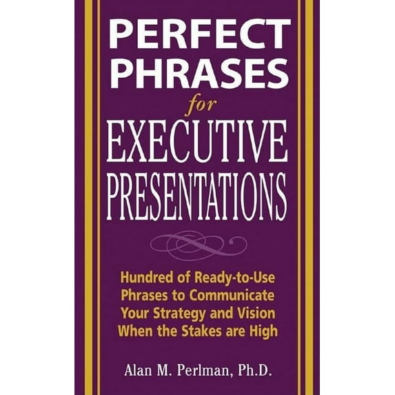 Perfect Phrases for Executive Presentations: Hundreds of Ready-To-Use Phrases to Use to Communicate Your Strategy and Vi, (Paperback)
