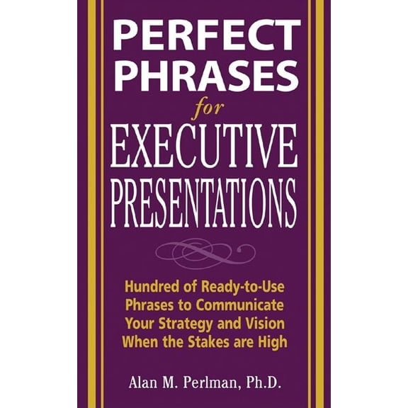 Perfect Phrases for Executive Presentations: Hundreds of Ready-To-Use Phrases to Use to Communicate Your Strategy and Vi, (Paperback)