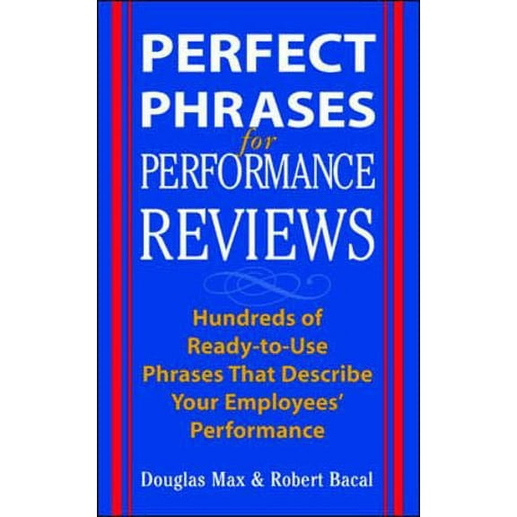 Perfect Phrases for Performance Reviews : Hundreds of Ready-to-Use Phrases That Describe Your Employees' Performance
