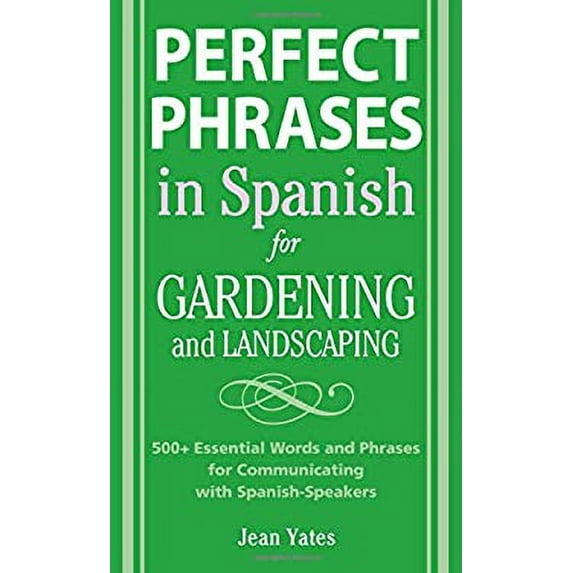 Pre-Owned Perfect Phrases in Spanish for Gardening and Landscaping: 500 + Essential Words and Phrases for Communicating with Spanish-Speakers (Paperback) 0071494774 9780071494779