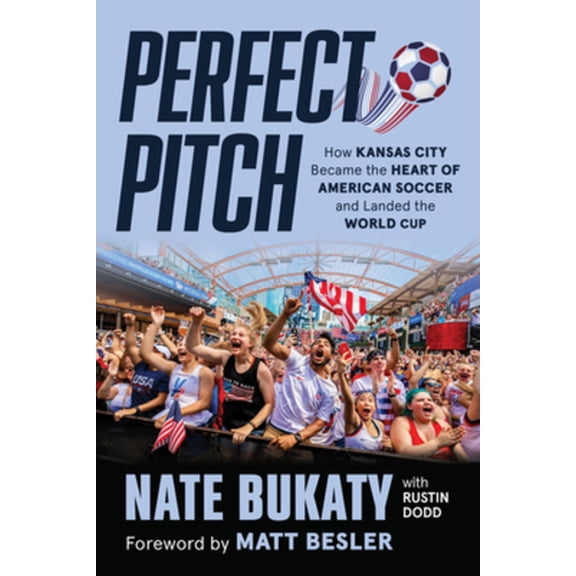 Perfect Pitch: How Kansas City Became the Heart of American Soccer and Landed the World Cup