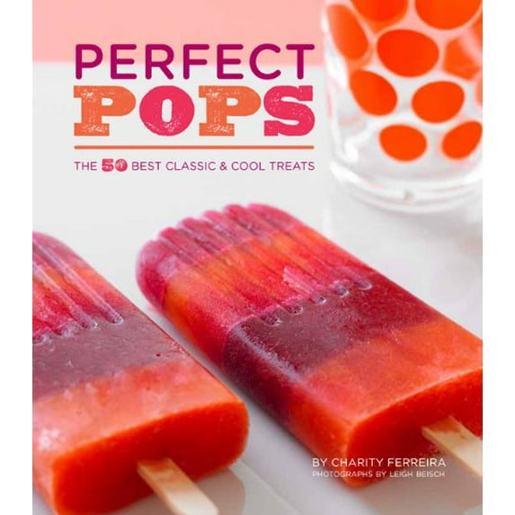 Pre-Owned Perfect Pops: The 50 Best Classic & Cool Treats (Hardcover) 1452101922 9781452101927