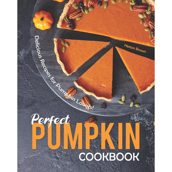 Perfect Pumpkin Cookbook : Delicious Recipes for Pumpkin Lovers! (Paperback)