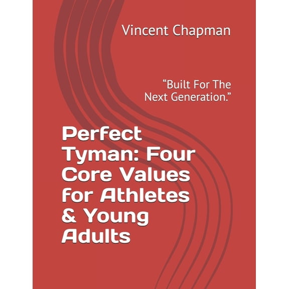 Perfect Tyman: Four Core Values for Athletes & Young Adults: "Built For The Next Generation.", (Paperback)