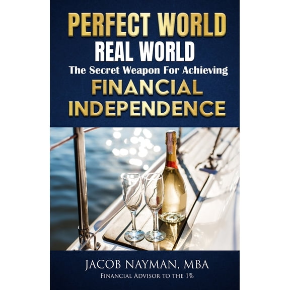 Perfect World, Real World : The Secret Weapon for Achieving Financial Independence (Paperback)