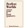 thumbnail image 1 of Perfect Worlds: Artistic Forms &amp; Social Imaginaries, vol. 1, (Paperback), 1 of 1