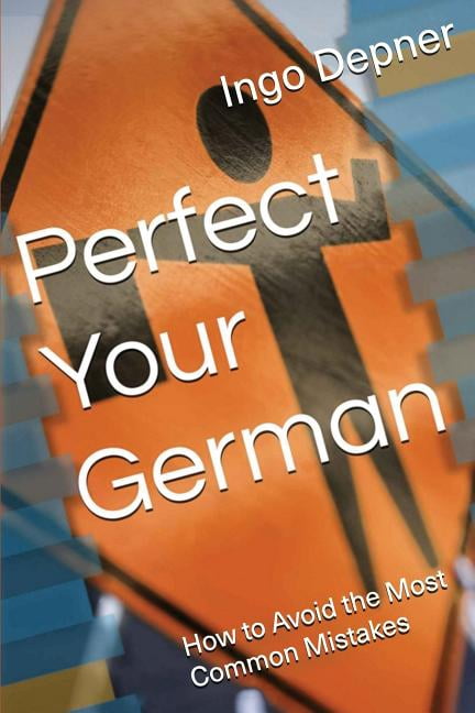 Perfect Your German : How to Avoid the Most Common Mistakes