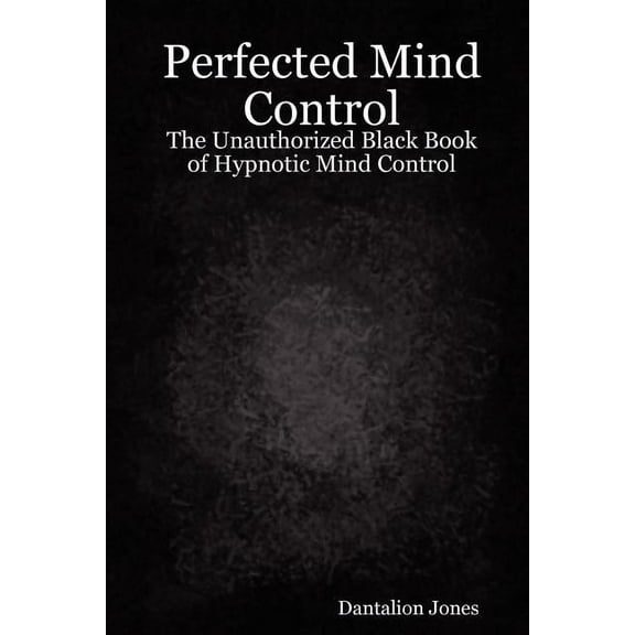 Perfected Mind Control - The Unauthorized Black Book of Hypnotic Mind Control, (Paperback)