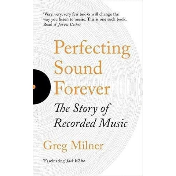 Perfecting Sound Forever : The Story of Recorded Music