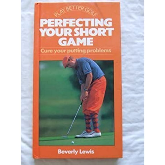 Pre-Owned Perfecting Your Short Game: Cure Your Putting Problems (Play Better Golf Series) (Hardcover) 0831740345 9780831740344