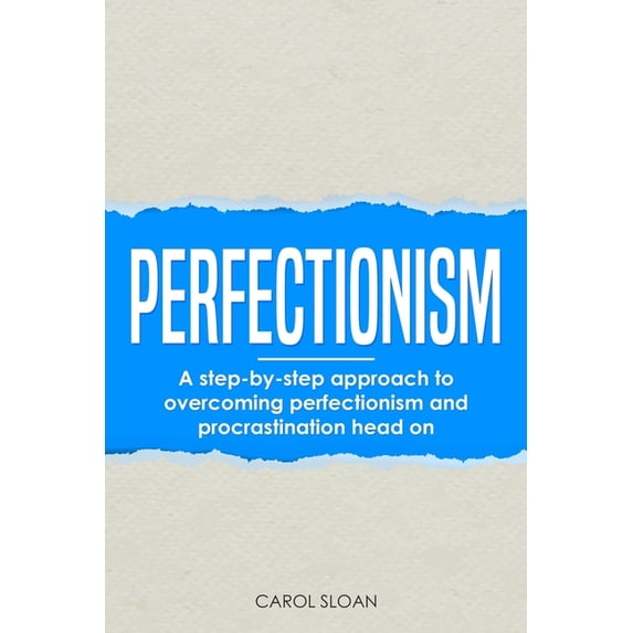 Perfectionism: A step-by-step approach to overcoming perfectionism and procrastination head on