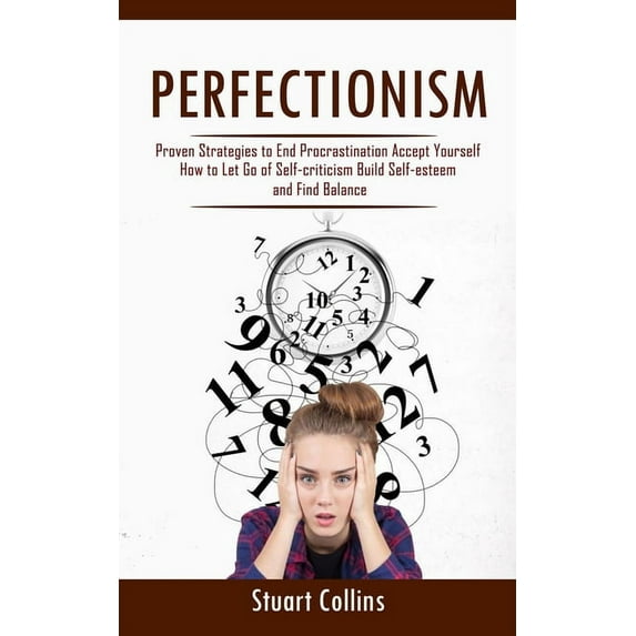 Perfectionism: Proven Strategies to End Procrastination Accept Yourself (How to Let Go of Self-criticism Build Self-este, (Paperback)