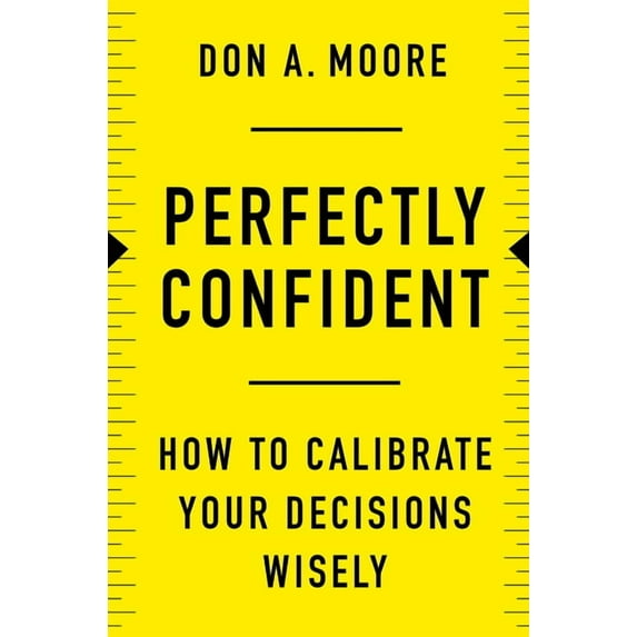 Perfectly Confident: How to Calibrate Your Decisions Wisely, (Hardcover)