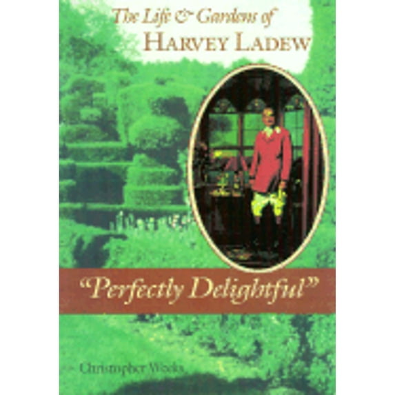 Perfectly Delightful : The Life and Gardens of Harvey Ladew